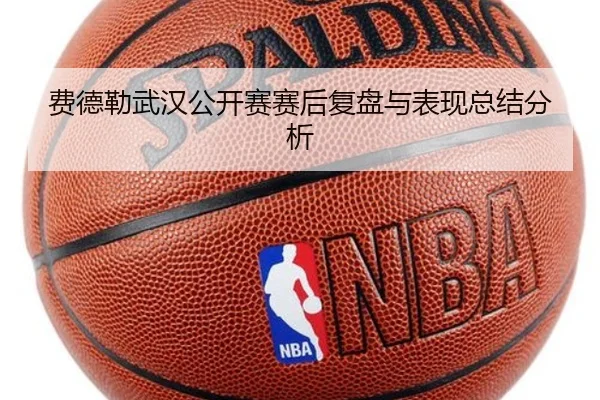 费德勒武汉公开赛赛后复盘与表现总结分析