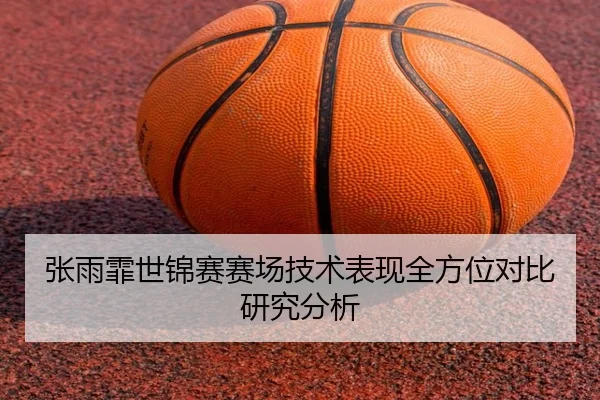 张雨霏世锦赛赛场技术表现全方位对比研究分析