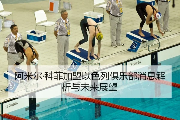 阿米尔·科菲加盟以色列俱乐部消息解析与未来展望